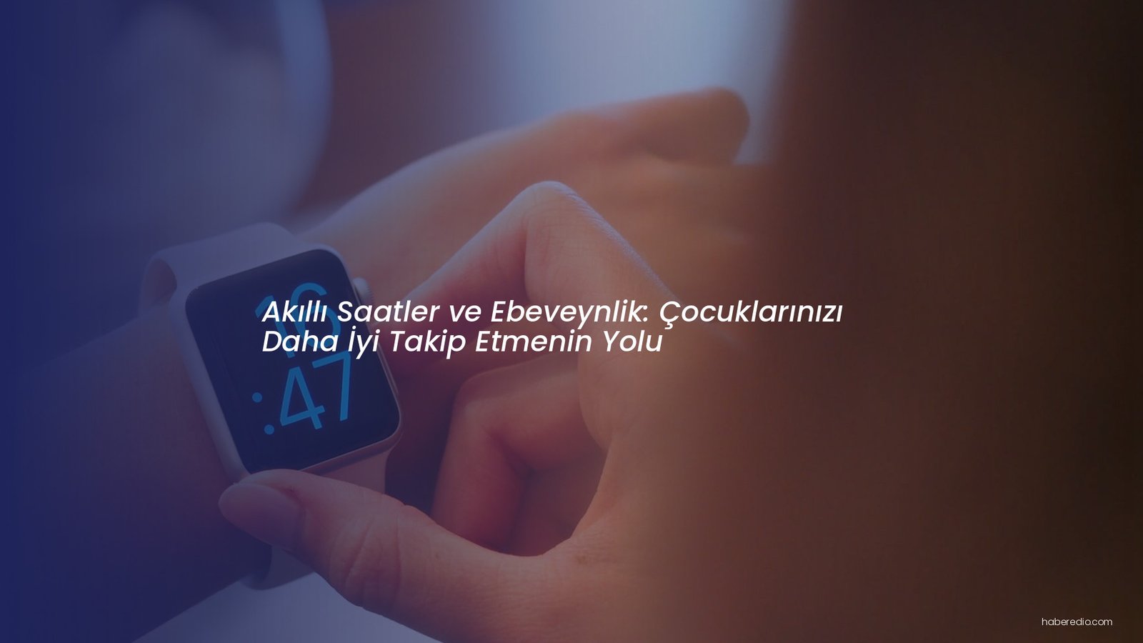 Akıllı Saatler ve Ebeveynlik: Çocuklarınızı Daha İyi Takip Etmenin Yolu