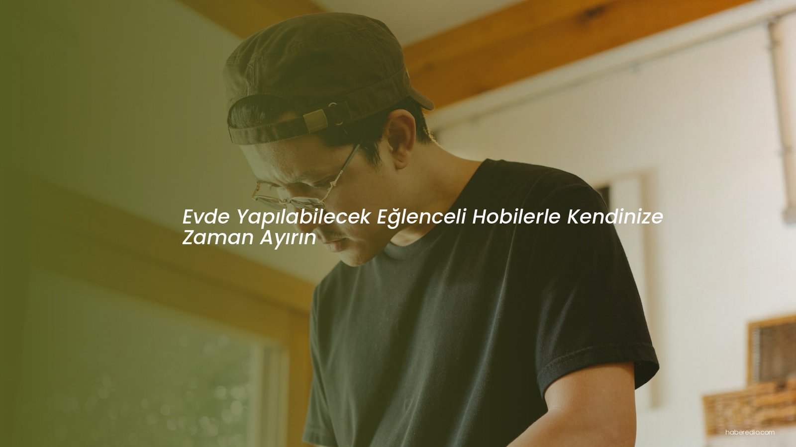Evde Yapılabilecek Eğlenceli Hobilerle Kendinize Zaman Ayırın