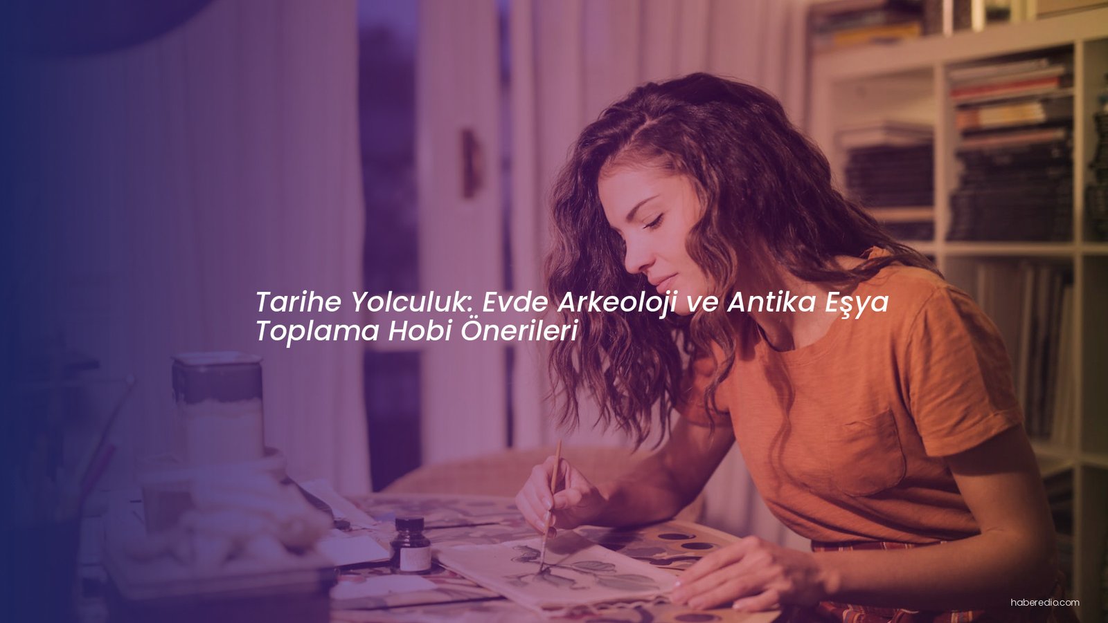 Tarihe Yolculuk: Evde Arkeoloji ve Antika Eşya Toplama Hobi Önerileri
